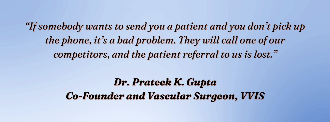 Dr. Prateek K. Gupta, Co-Founder and Vascular Surgeon, VVIS: "If somebody wants to send you a patient and you don't pick up the phone, it's a bad problem."