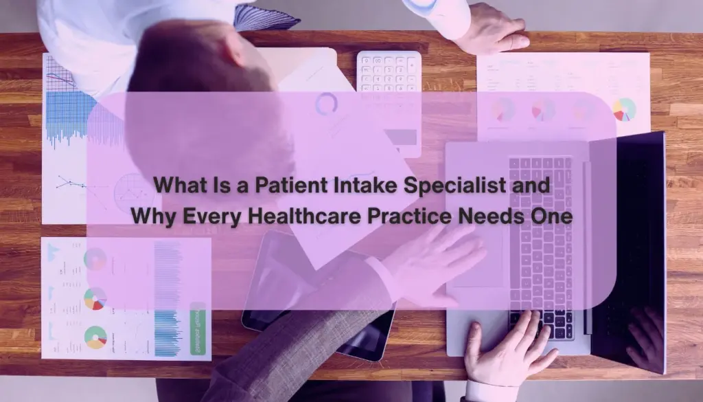 What Is a Patient Intake Specialist and Why Every Healthcare Practice Needs One 1 What Is a Patient Intake Specialist